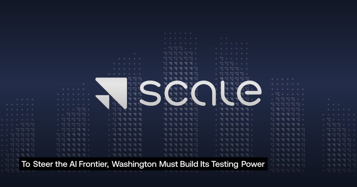 To Steer the AI Frontier, Washington Must Build Its
Testing Power